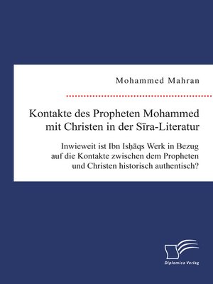 cover image of Kontakte des Propheten Mohammed mit Christen in der Sira-Literatur. Inwieweit ist Ibn Ishaqs Werk in Bezug auf die Kontakte zwischen dem Propheten und Christen historisch authentisch?
